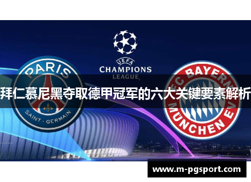 拜仁慕尼黑夺取德甲冠军的六大关键要素解析 拜仁慕尼黑夺取德甲冠军的六大关键要素解析