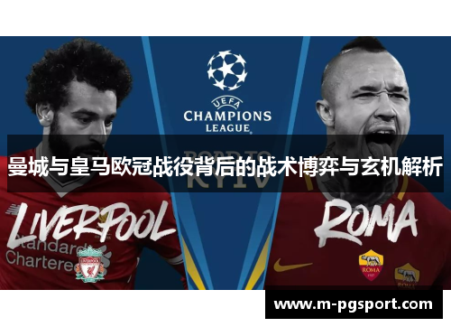 曼城与皇马欧冠战役背后的战术博弈与玄机解析 曼城与皇马欧冠战役背后的战术博弈与玄机解析