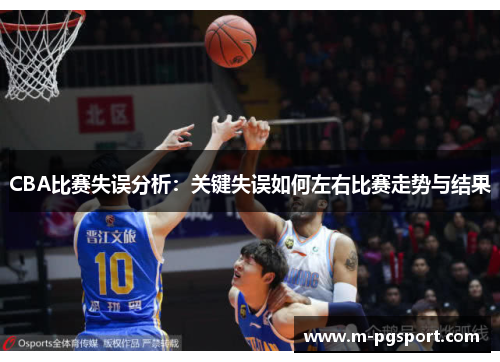 CBA比赛失误分析：关键失误如何左右比赛走势与结果
