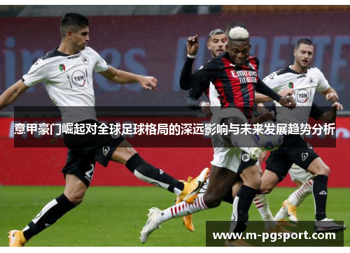 意甲豪门崛起对全球足球格局的深远影响与未来发展趋势分析
