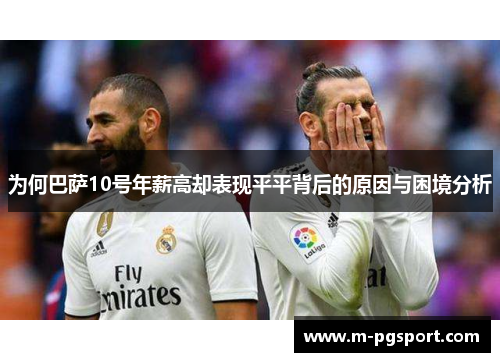 为何巴萨10号年薪高却表现平平背后的原因与困境分析