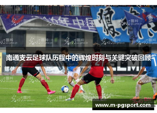 南通支云足球队历程中的辉煌时刻与关键突破回顾