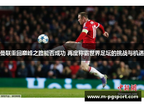 曼联重回巅峰之路能否成功 再度称霸世界足坛的挑战与机遇